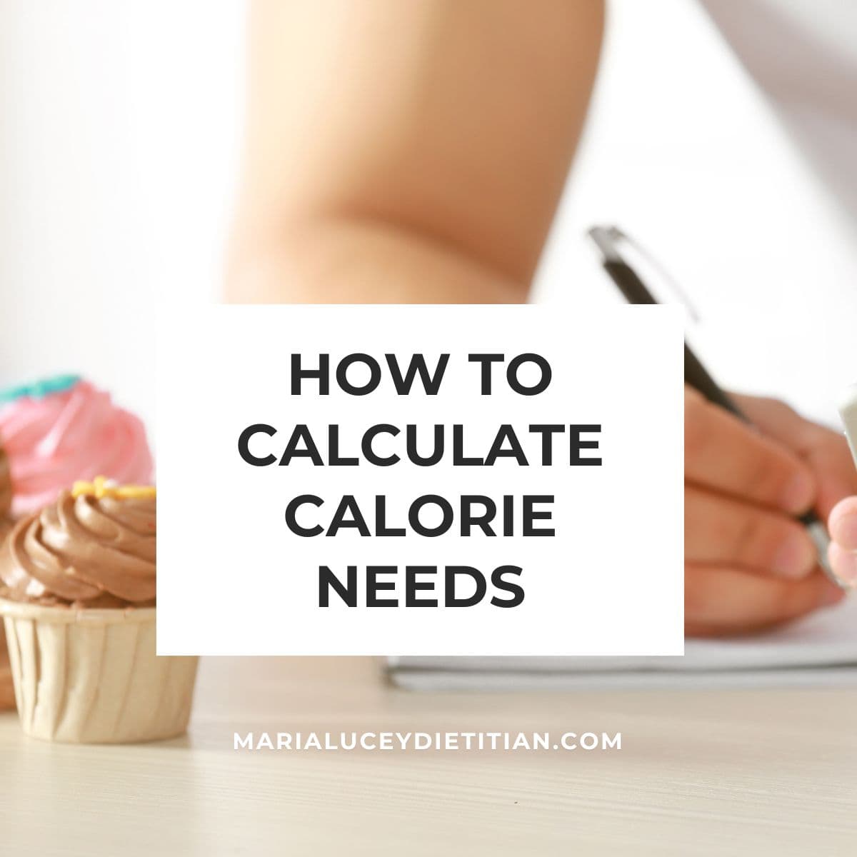Graphic with text reading โHow to calculate calorie needsโ over a blurred background of someone writing in a notebook, with a cupcake on the side.